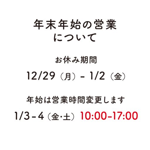 年末年始の営業について お休み期間12/29月から1/2金 年始は営業時間変更します 1/3から4 金土 10時から17時